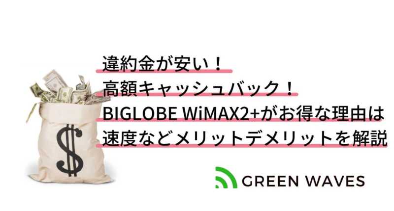 違約金が安くて高額キャッシュバックあり Biglobe Wimax2 がお得な理由は 速度などメリットデメリットを解説 Greenwaves For Wifi グリーンウェーブス